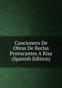 Cancionero De Obras De Burlas Provocantes A Risa (Spanish Edition)