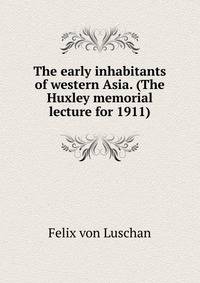 The early inhabitants of western Asia. (The Huxley memorial lecture for 1911)