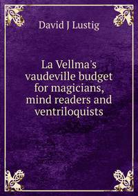 La Vellma's vaudeville budget for magicians, mind readers and ventriloquists