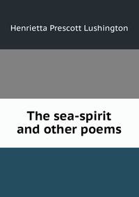 The sea-spirit and other poems