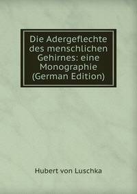 Die Adergeflechte des menschlichen Gehirnes: eine Monographie (German Edition)
