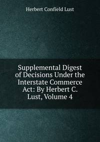 Supplemental Digest of Decisions Under the Interstate Commerce Act: By Herbert C. Lust, Volume 4
