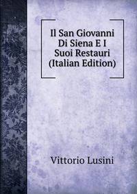 Il San Giovanni Di Siena E I Suoi Restauri (Italian Edition)