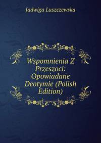 Wspomnienia Z Przeszoci: Opowiadane Deotymie (Polish Edition)