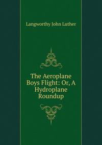 The Aeroplane Boys Flight: Or, A Hydroplane Roundup