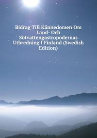 Bidrag Till Kannedomen Om Land- Och Sotvattengastropodernas Utbredning I Finland (Swedish Edition)