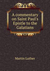A commentary on Saint Paul's Epistle to the Galatians