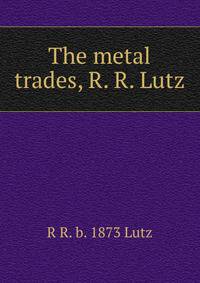 The metal trades, R. R. Lutz