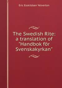The Swedish Rite: a translation of "Handbok f?r Svenskakyrkan"