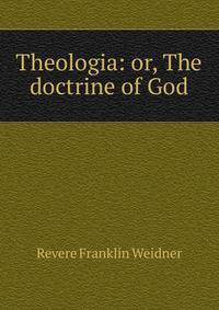 Theologia: or, The doctrine of God