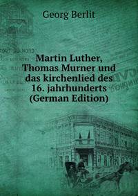 Martin Luther, Thomas Murner und das kirchenlied des 16. jahrhunderts (German Edition)