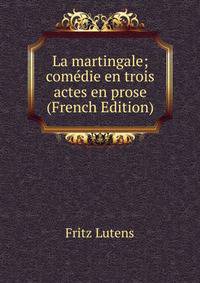 La martingale; comedie en trois actes en prose (French Edition)