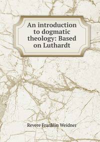 An introduction to dogmatic theology: Based on Luthardt