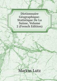 Dictionnaire Geographique-Statistique De La Suisse, Volume 2 (French Edition)