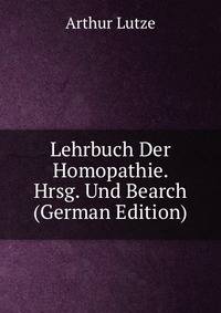 Lehrbuch Der Homopathie. Hrsg. Und Bearch (German Edition)