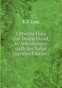 J. Sturms Flora von Deutschland, in Abbildungen nach der Natur (German Edition)