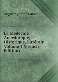La Medecine Anecdotique, Historique, Litterair, Volume 1 (French Edition)