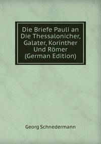 Die Briefe Pauli an Die Thessalonicher, Galater, Korinther Und R?mer (German Edition)