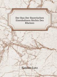 Der Bau Der Bayerischen Eisenbahnen Rechts Des Rheines