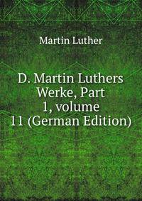 D. Martin Luthers Werke, Part 1, volume 11 (German Edition)