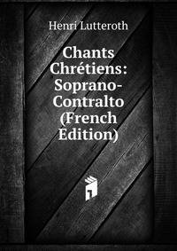 Chants Chretiens: Soprano-Contralto (French Edition)