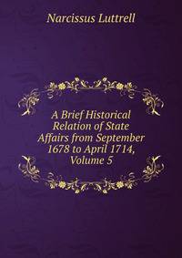 A Brief Historical Relation of State Affairs from September 1678 to April 1714, Volume 5