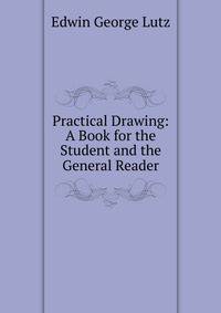 Practical Drawing: A Book for the Student and the General Reader