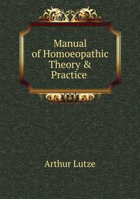 Manual of Homoeopathic Theory &amp; Practice .
