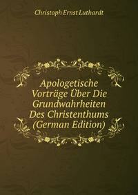 Apologetische Vortrage Uber Die Grundwahrheiten Des Christenthums (German Edition)