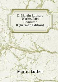 D. Martin Luthers Werke, Part 1, volume 8 (German Edition)