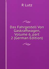 Das Fahrgestell Von Gaskraftwagen, Volume 6, part 2 (German Edition)