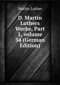D. Martin Luthers Werke, Part 1, volume 34 (German Edition)