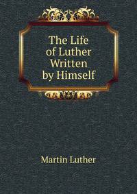 The Life of Luther Written by Himself