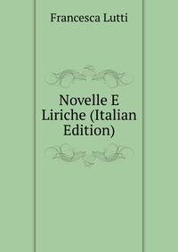 Novelle E Liriche (Italian Edition)