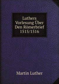 Luthers Vorlesung Uber Den Romerbrief 1515/1516