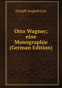 Otto Wagner; eine Monographie (German Edition)