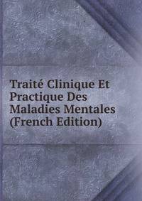 Traite Clinique Et Practique Des Maladies Mentales (French Edition)