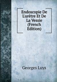 Endoscopie De L'ur?tre Et De La Vessie (French Edition)