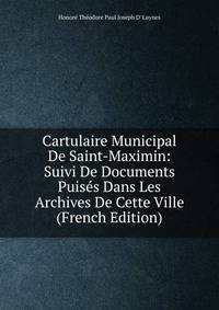 Cartulaire Municipal De Saint-Maximin: Suivi De Documents Puises Dans Les Archives De Cette Ville (French Edition)