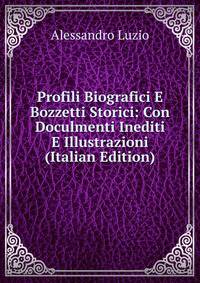 Profili Biografici E Bozzetti Storici: Con Doculmenti Inediti E Illustrazioni (Italian Edition)