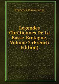 Legendes Chretiennes De La Basse-Bretagne, Volume 2 (French Edition)