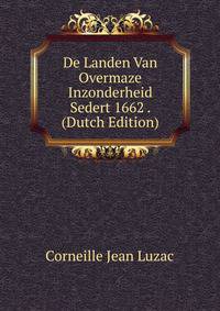 De Landen Van Overmaze Inzonderheid Sedert 1662 . (Dutch Edition)
