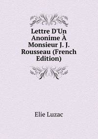 Lettre D'Un Anonime ? Monsieur J. J. Rousseau (French Edition)