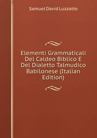 Elementi Grammaticali Del Caldeo Biblico E Del Dialetto Talmudico Babilonese (Italian Edition)