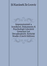Impressioniste a Ironikove, Dokumenty K Paychologii Literarni Generace Let Devadesatych: Kriticke Studie (Czech Edition)