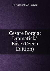 Cesare Borgia: Dramaticka Base (Czech Edition)