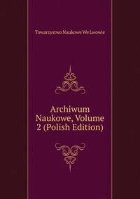 Archiwum Naukowe, Volume 2 (Polish Edition)