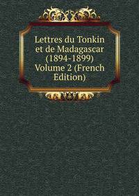 Lettres du Tonkin et de Madagascar (1894-1899) Volume 2 (French Edition)