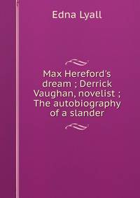 Max Hereford's dream ; Derrick Vaughan, novelist ; The autobiography of a slander