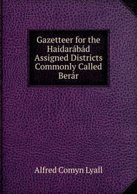 Gazetteer for the Haidarabad Assigned Districts Commonly Called Berar